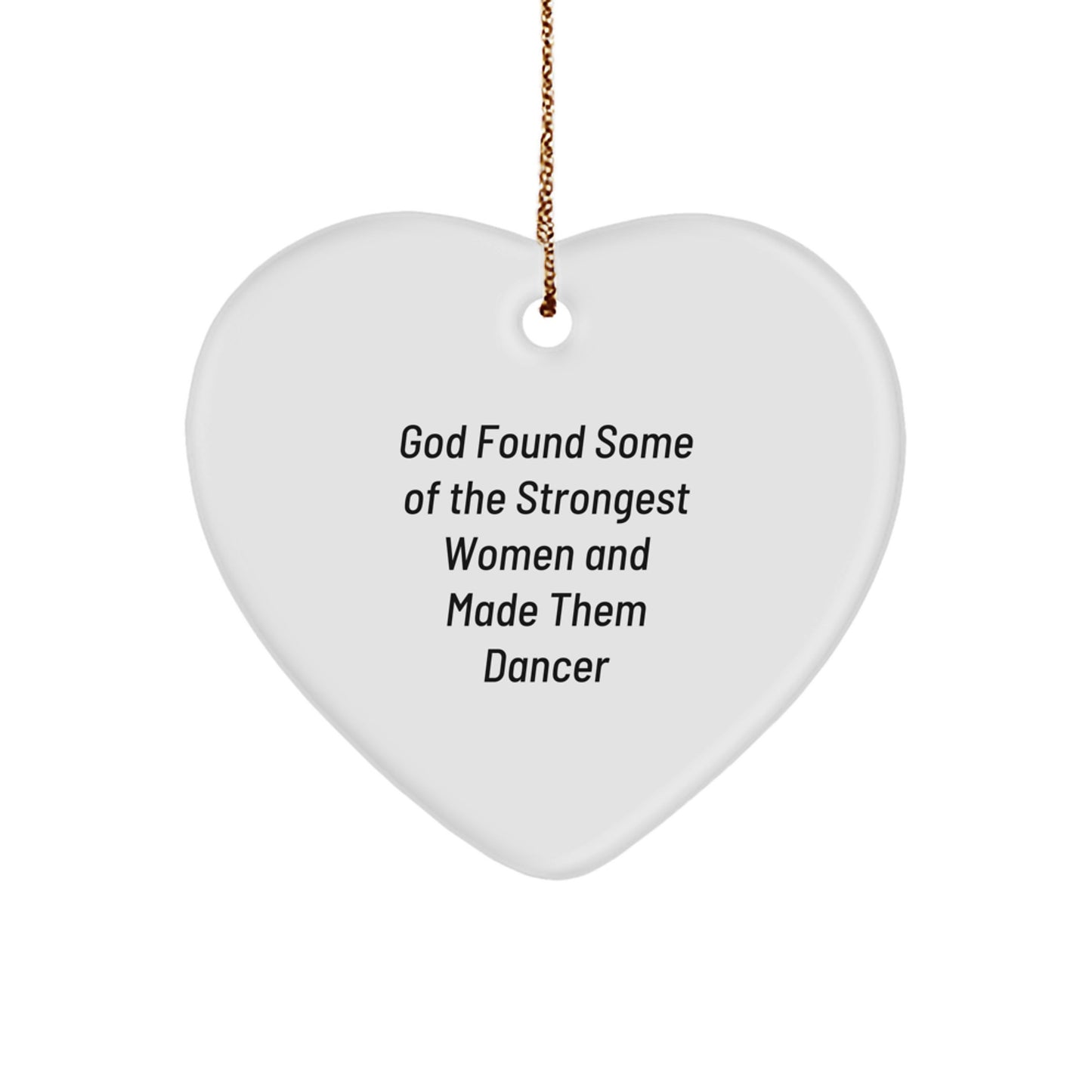 Funny Dancer Heart Ornament Gifts from Friends and Family for Christmas, 'God Found Some Of The Strongest Women And Made Them Dancer', Unique Heart Shaped Dancer Gifts - Image 1