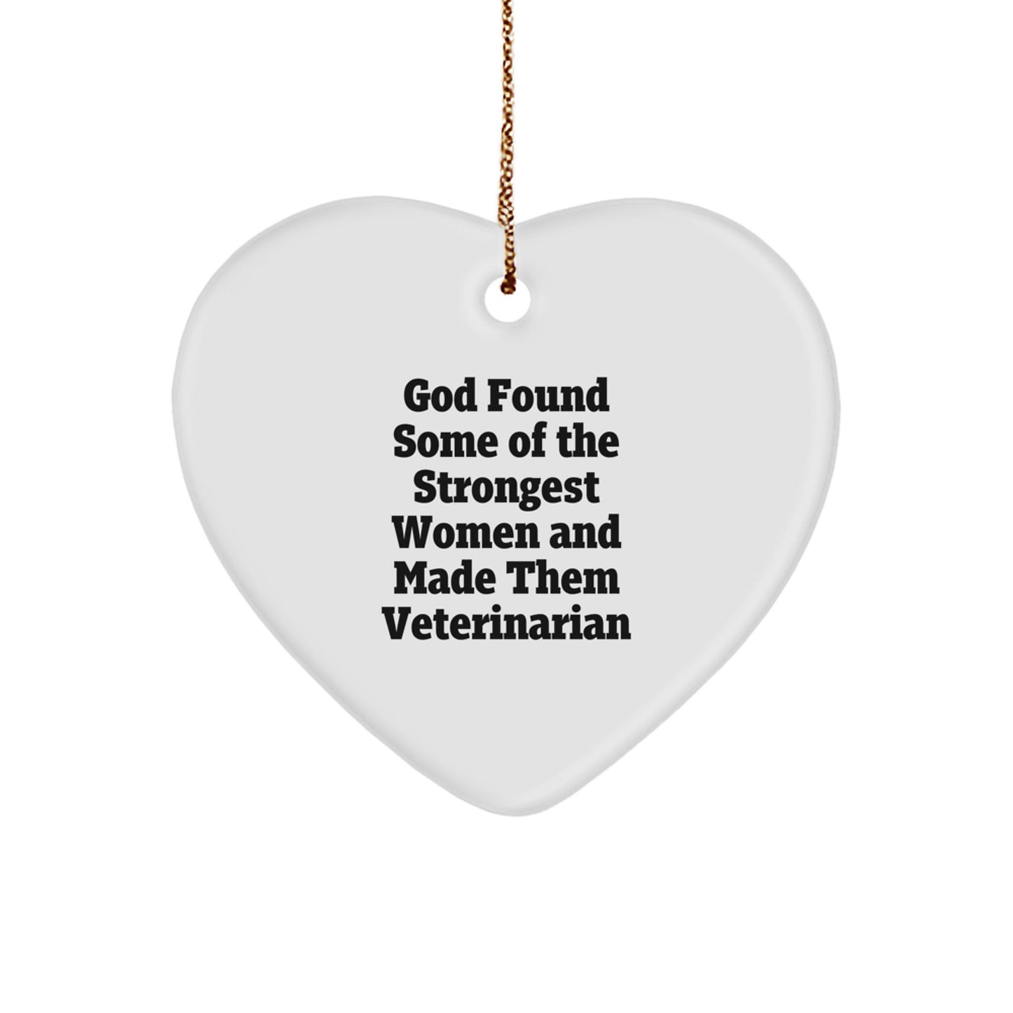 Funny Veterinarian Gifts for Christmas - Heart Ornament with Quote 'God Found Some Of The Strongest Women And Made Them Veterinarian' from Men, Women, Friends, Coworkers, Family - Image 1