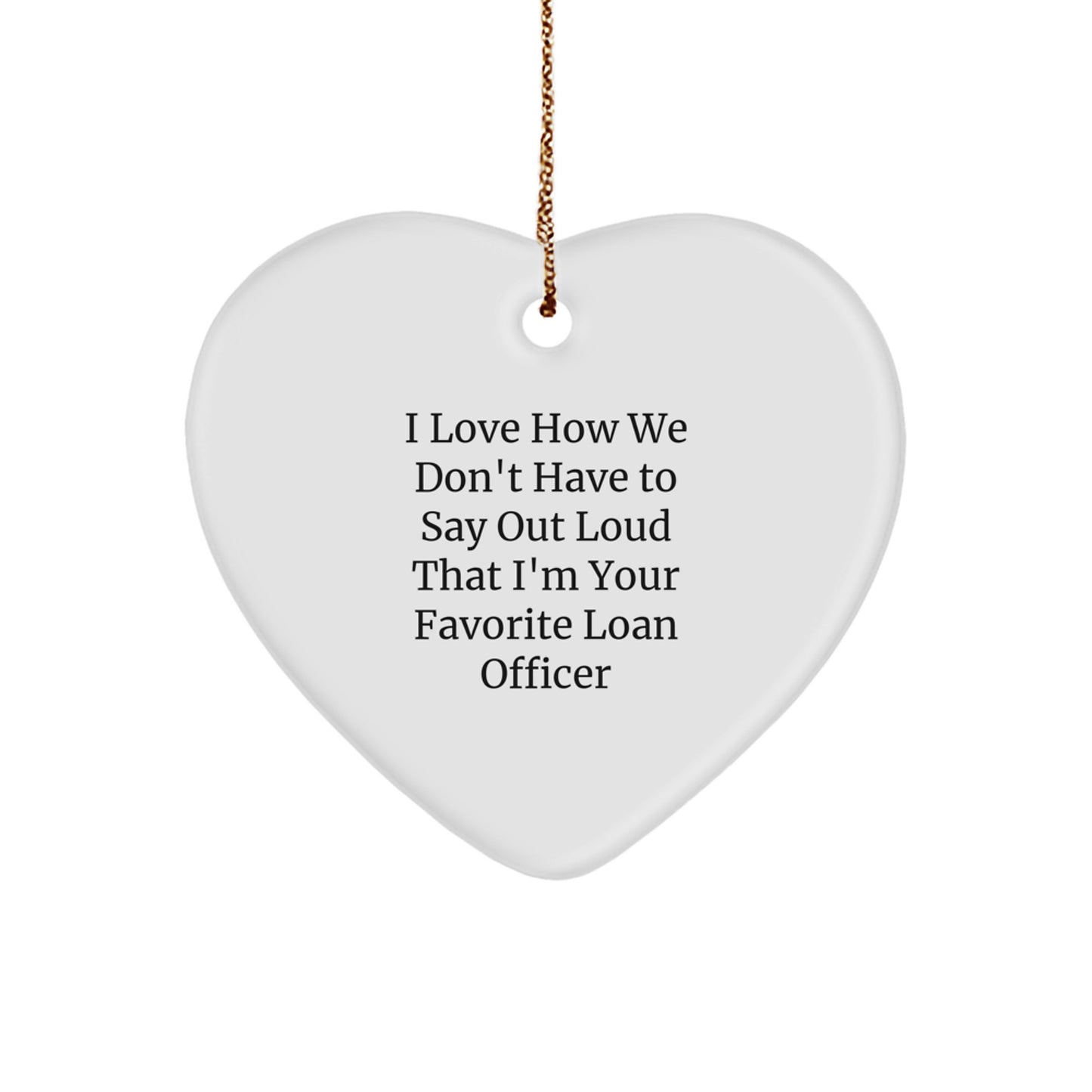 Funny Loan Officer Gifts from Friends for Christmas - Heart Ornament with I Love How We Don't Have To Say Out Loud That I'm Your Favorite - Image 1