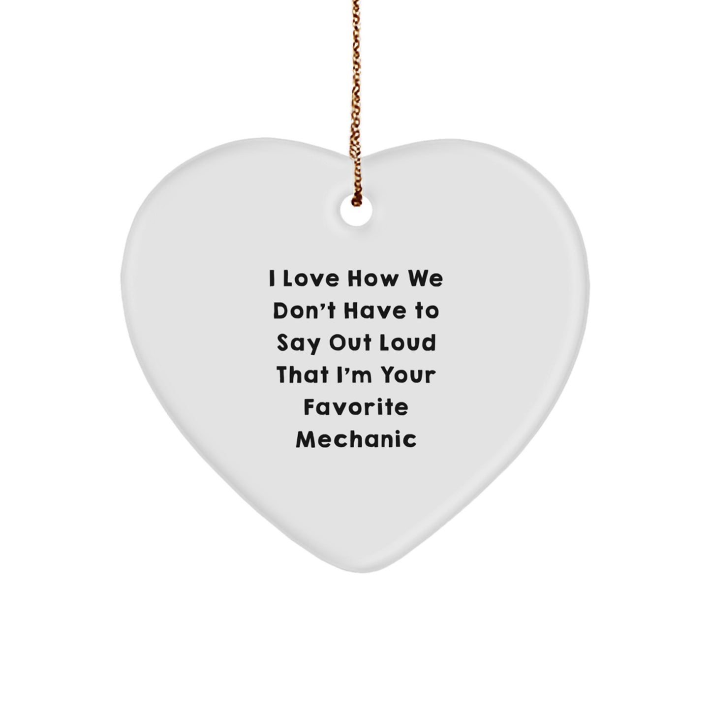 Funny Mechanic Gifts for Men, Heart Ornament from Friends, 'I Love How We Don't Have To Say Out Loud That I'm Your Favorite Mechanic' Quote, Christmas Unique Gifts - Image 1