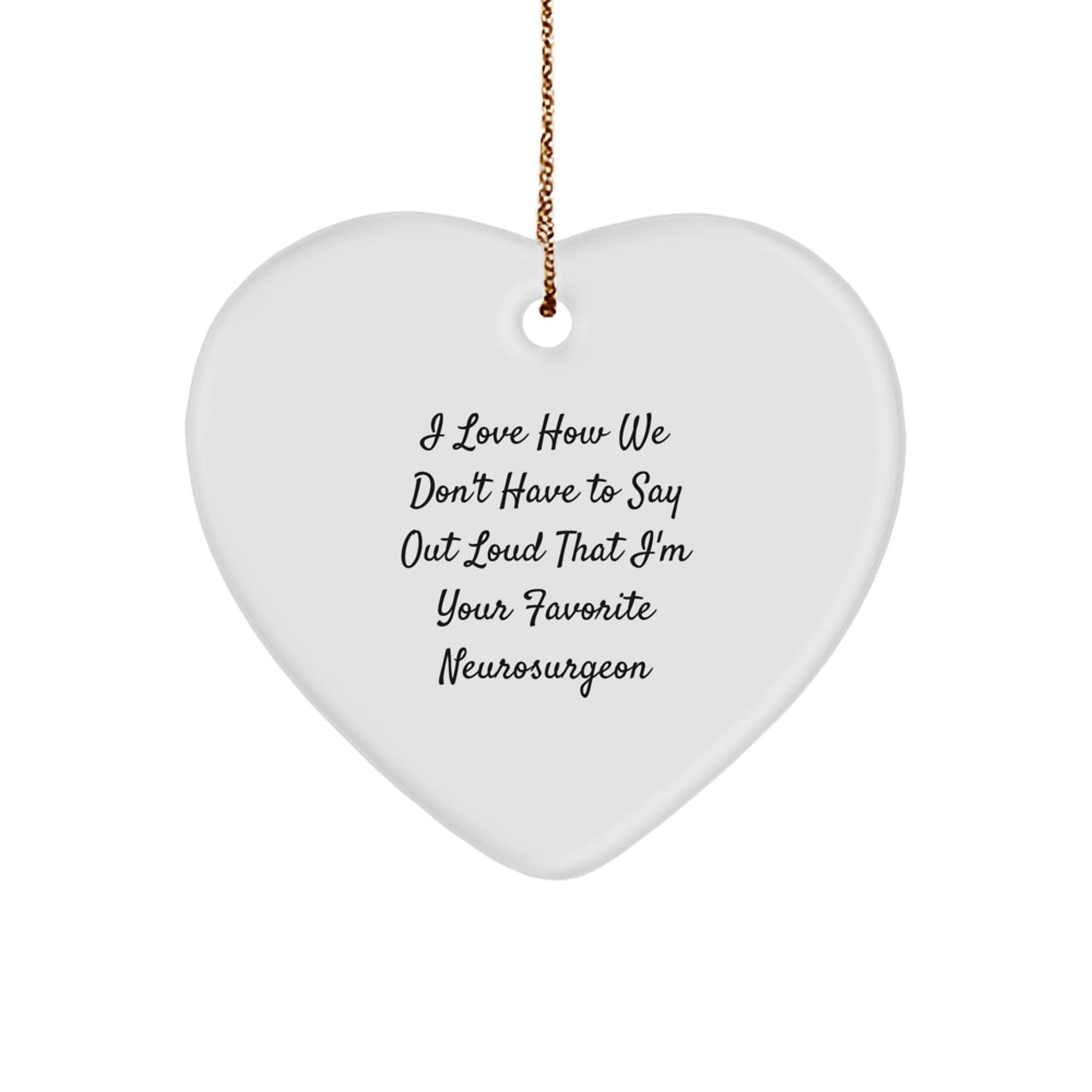 Funny Neurosurgeon Gifts from Friends, Heart Ornament for Men, I Love How We Don't Have To Say Out Loud That I'm Your Favorite Neurosurgeon, Christmas Unique Gifts for Family - Image 1