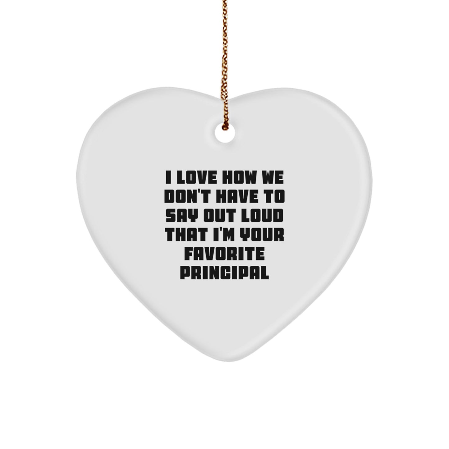 Funny Principal Gifts, 'I Love How We Don't Have To Say Out Loud That I'm Your Favorite Principal' Heart Ornament, Christmas Unique Gifts from Friends - Image 1