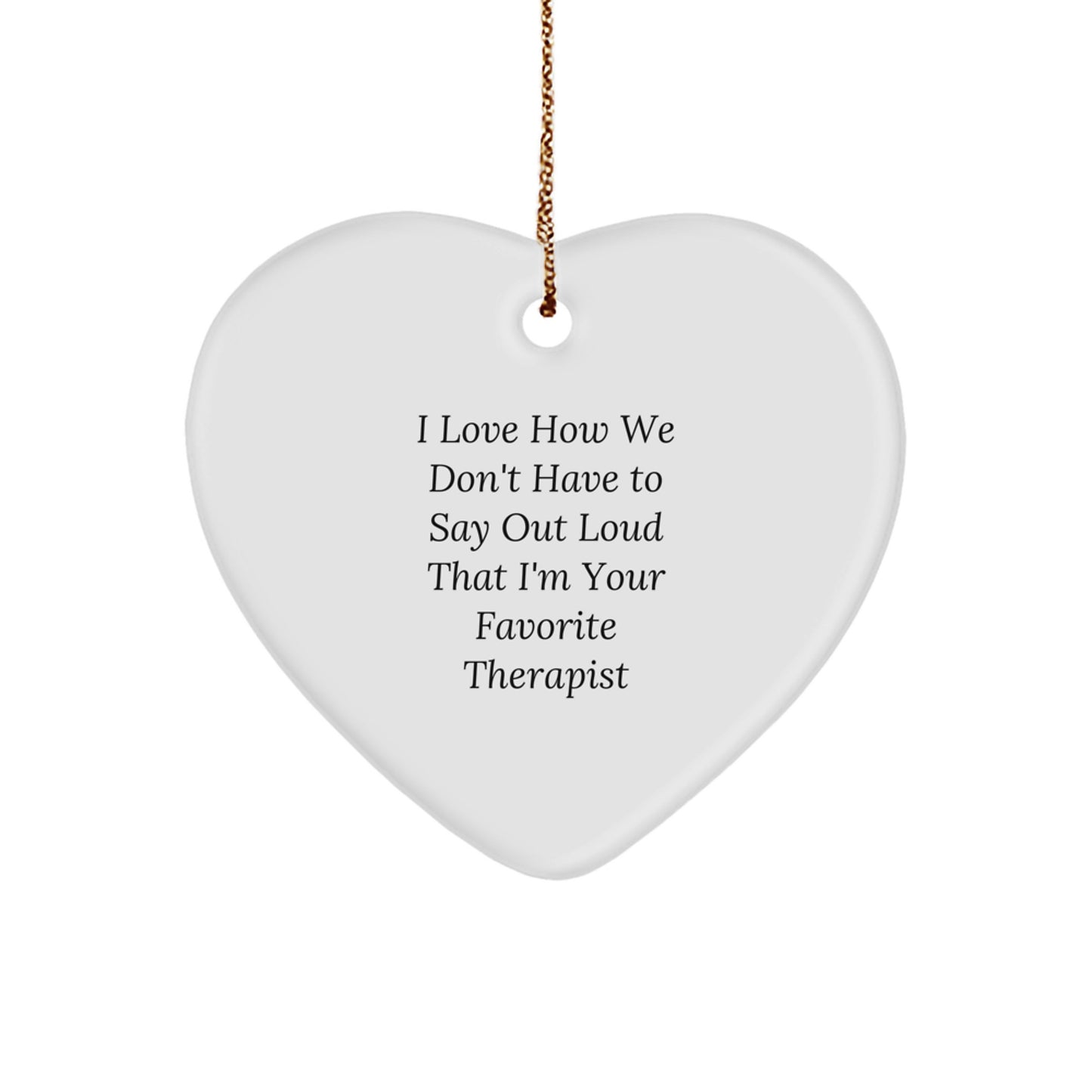 Funny Therapist Gifts, Heart Ornament with Quote 'I Love How We Don't Have To Say Out Loud That I'm Your Favorite Therapist', Gifts from Family for Therapist, Unique Christmas Unique Gifts - Image 1