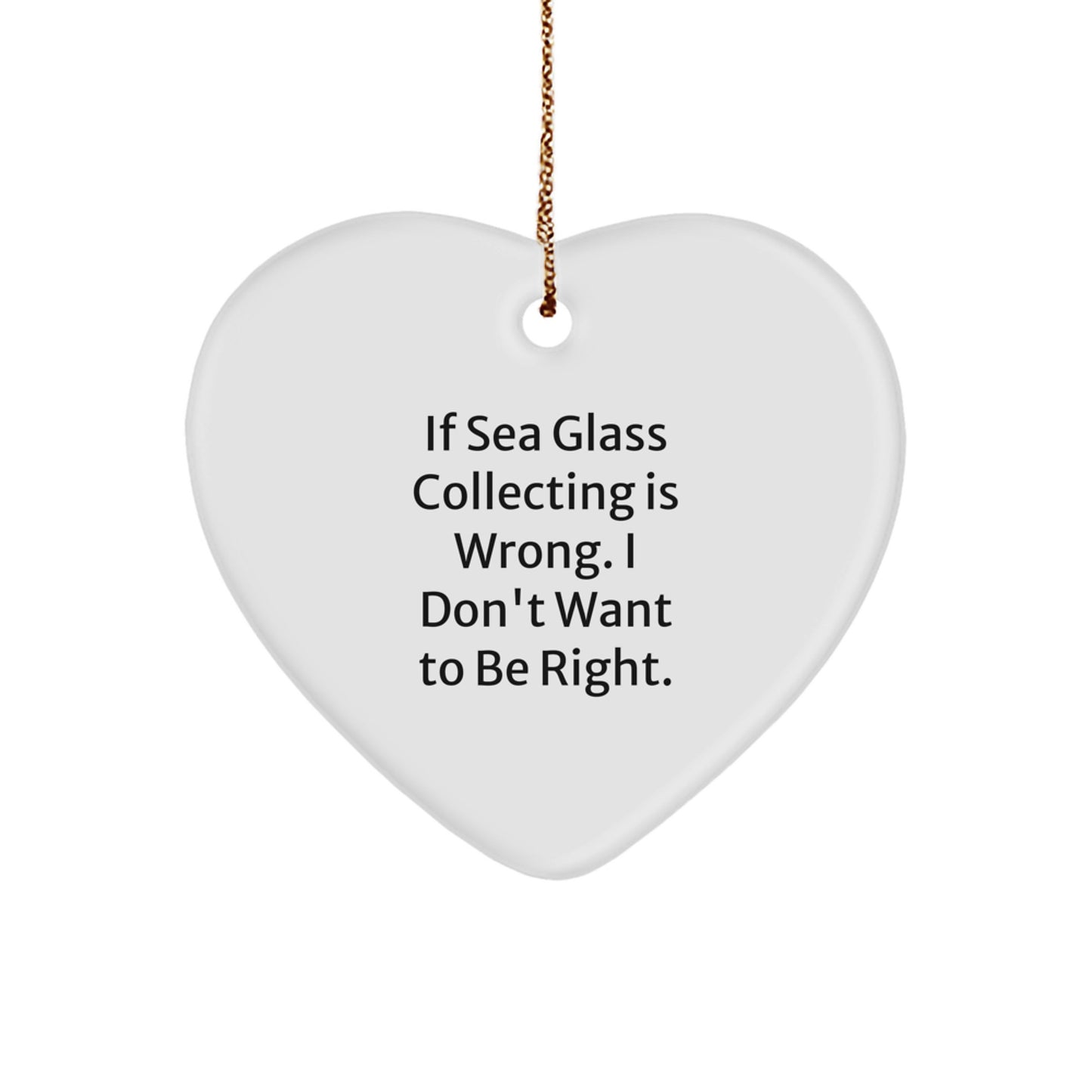 Sea Glass Collecting Gifts from Friends, if Sea Glass Collecting Is Wrong. I Don't Want To Be Right., Heart Ornament for Christmas - Image 1