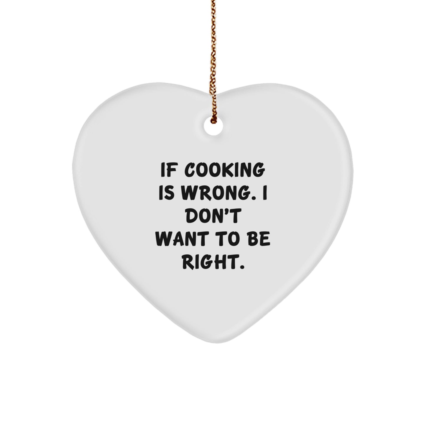 Funny Cooking Gifts for Friends, 'If Cooking Is Wrong. I Don't Want To Be Right.' Heart Ornament, White Heart Shaped, Perfect for Christmas - Image 1