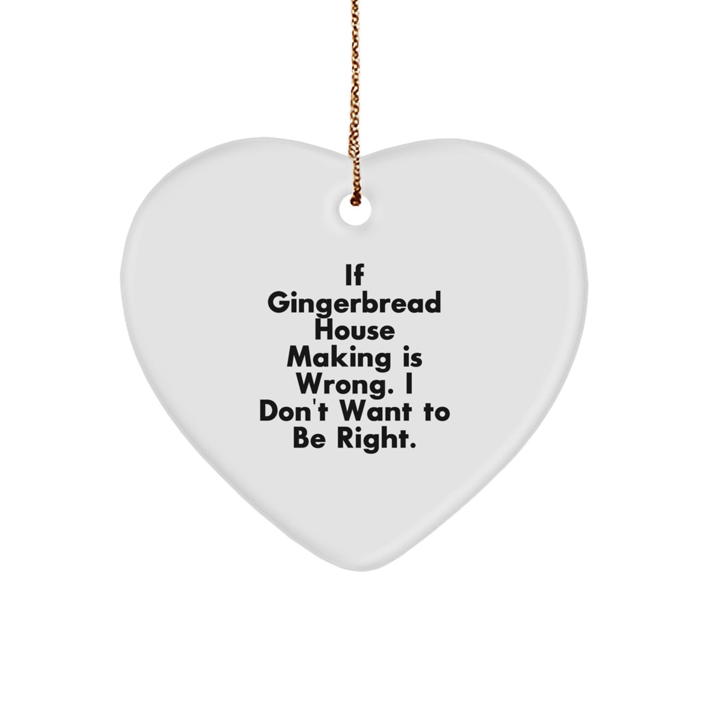 Gingerbread House Making Gifts from Friends for Christmas, Heart Ornament Quote, 'If Gingerbread House Making Is Wrong. I Don't Want To Be Right.' - Image 1