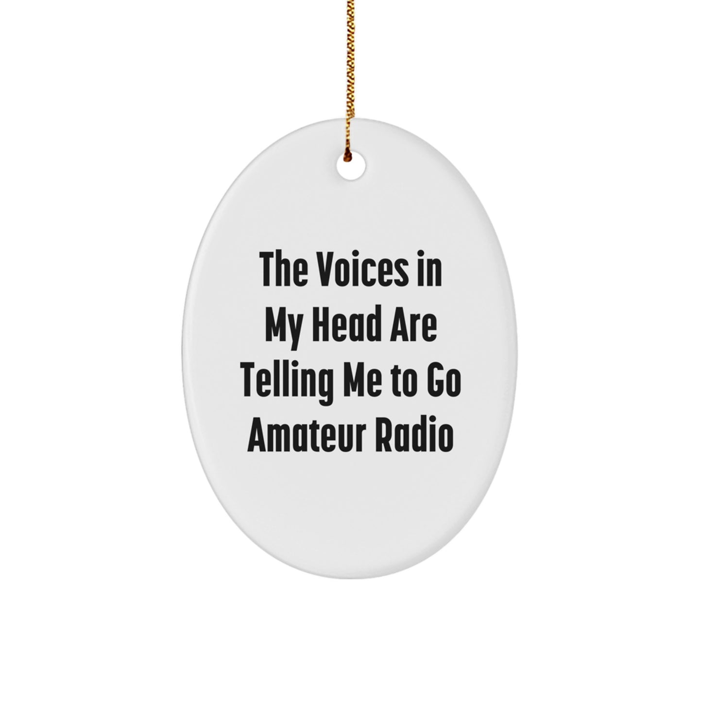 'Funny' Oval Ornament: 'The Voices In My Head Are Telling Me To Go Amateur Radio' Gifts from Friends, Family, or Coworkers to Amateur Radio Men, Women, or Enthusiasts This Christmas - Image 1