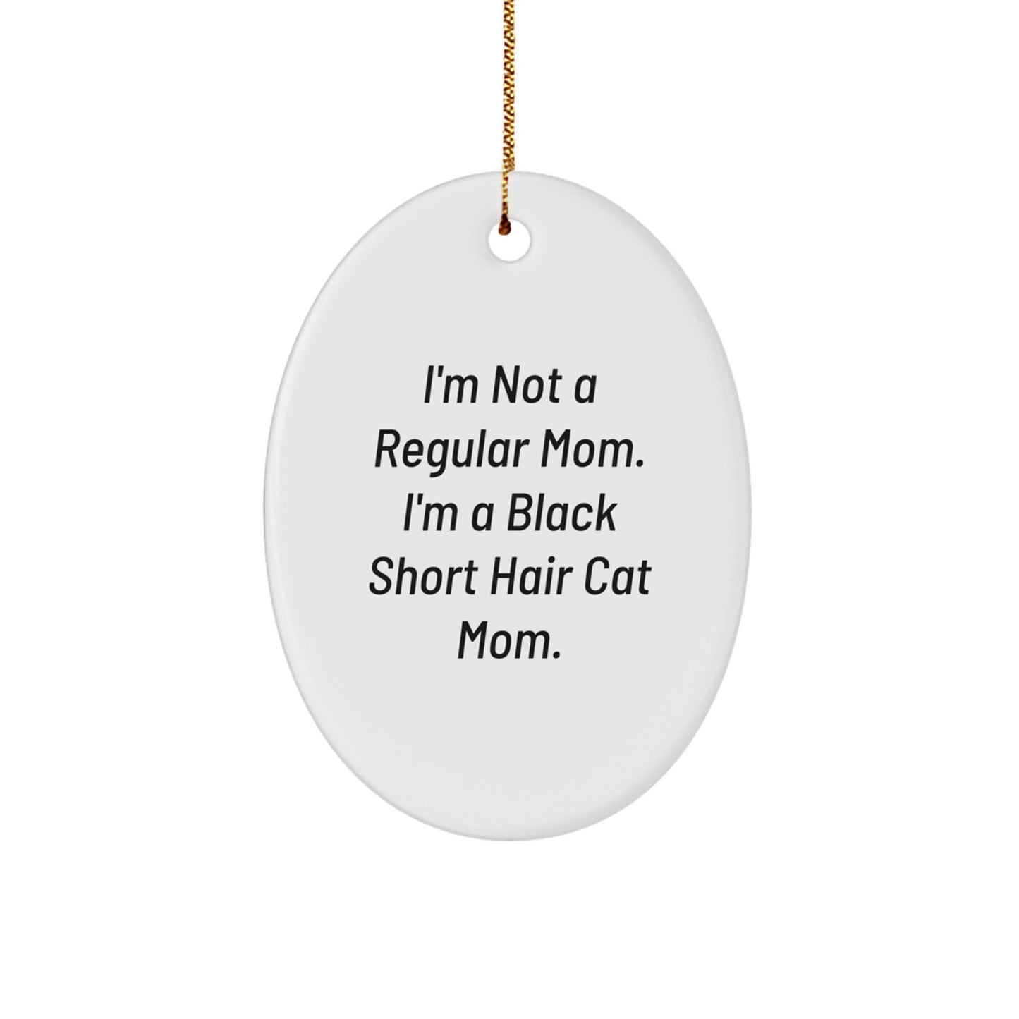 Black Short Hair Cat Mom Oval Ornament, Funny Christmas Unique Gift for Friends, 'I'm Not A Regular Mom. I'm A Black Short Hair Cat Mom.' from Gifts from Family, for Black Short Hair Cat Lovers - Image 1