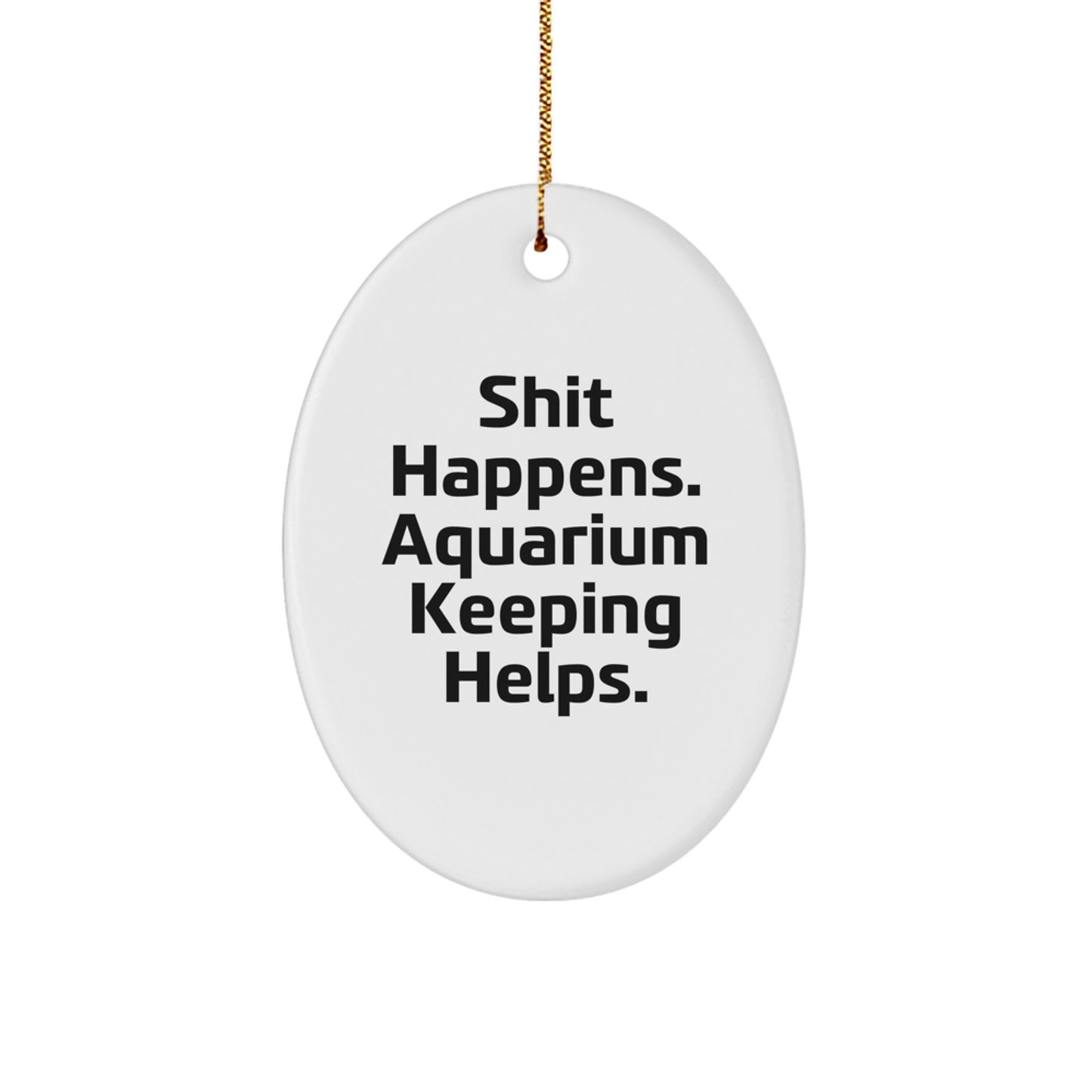 Aquarium Keeping Gifts from Friends - Oval Ornament with 'Shit Happens. Aquarium Keeping Helps.' - Christmas Unique Gifts for Men, Women, Family, Coworkers - Image 1