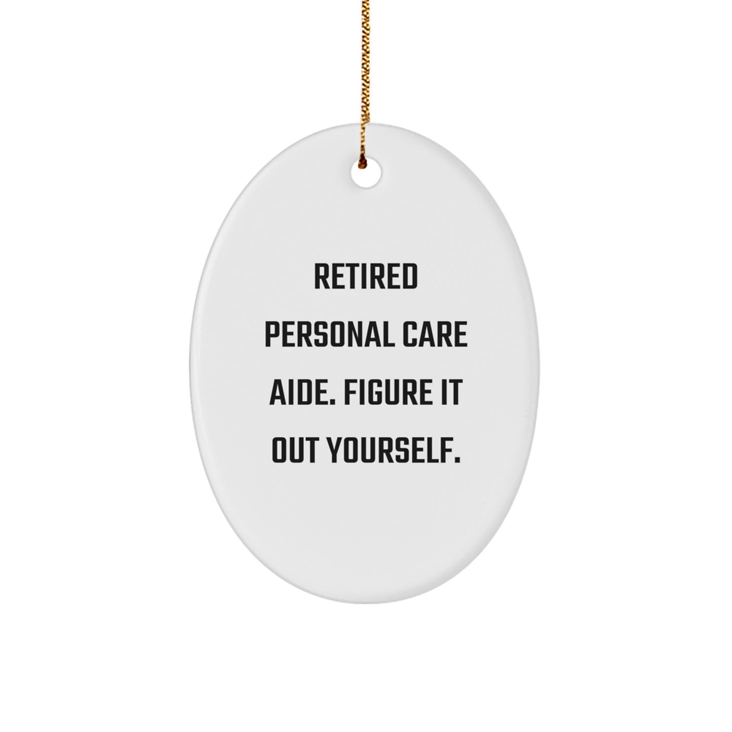 Personal Care Aide Gifts from Friends, Family, or Coworkers - 'Retired Personal Care Aide. Figure It Out Yourself.' Oval Ornament for Christmas - Image 1