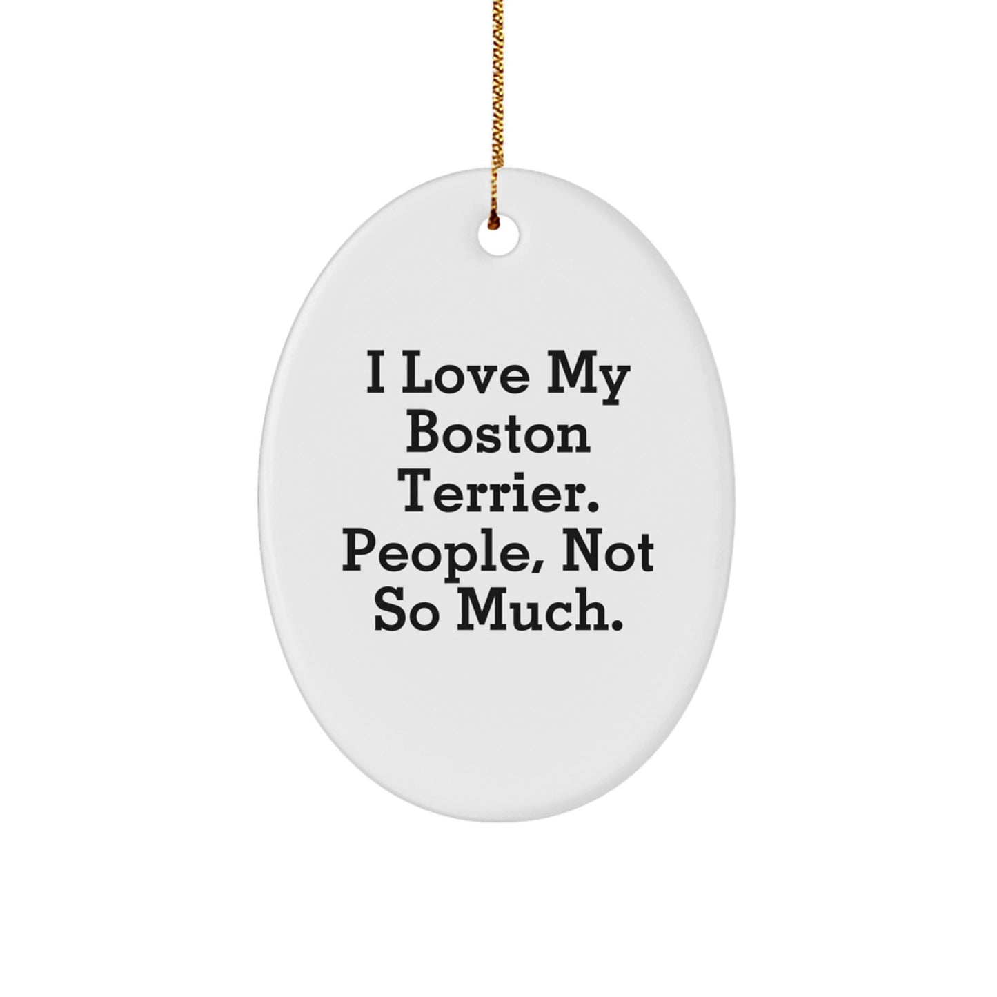 Boston Terrier Dog Gifts from Friends, Funny Oval Ornament for Christmas Unique Gifts, I Love My Boston Terrier People Not So Much - Image 1
