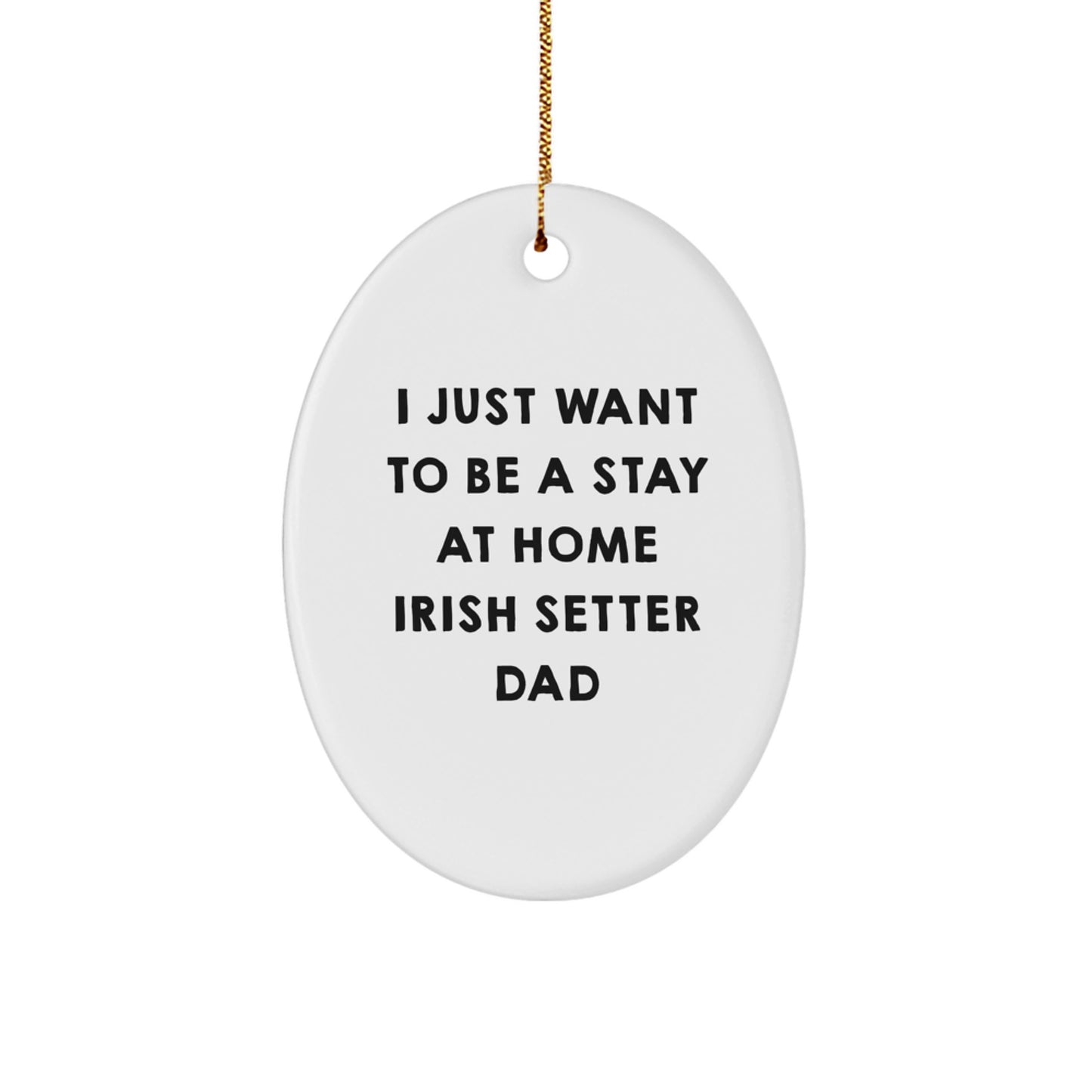 Irish Setter Dad Gifts, 'I Just Want To Be A Stay At Home Irish Setter Dad' Oval Ornament, Christmas Unique Gifts from Friends to Family - Image 1
