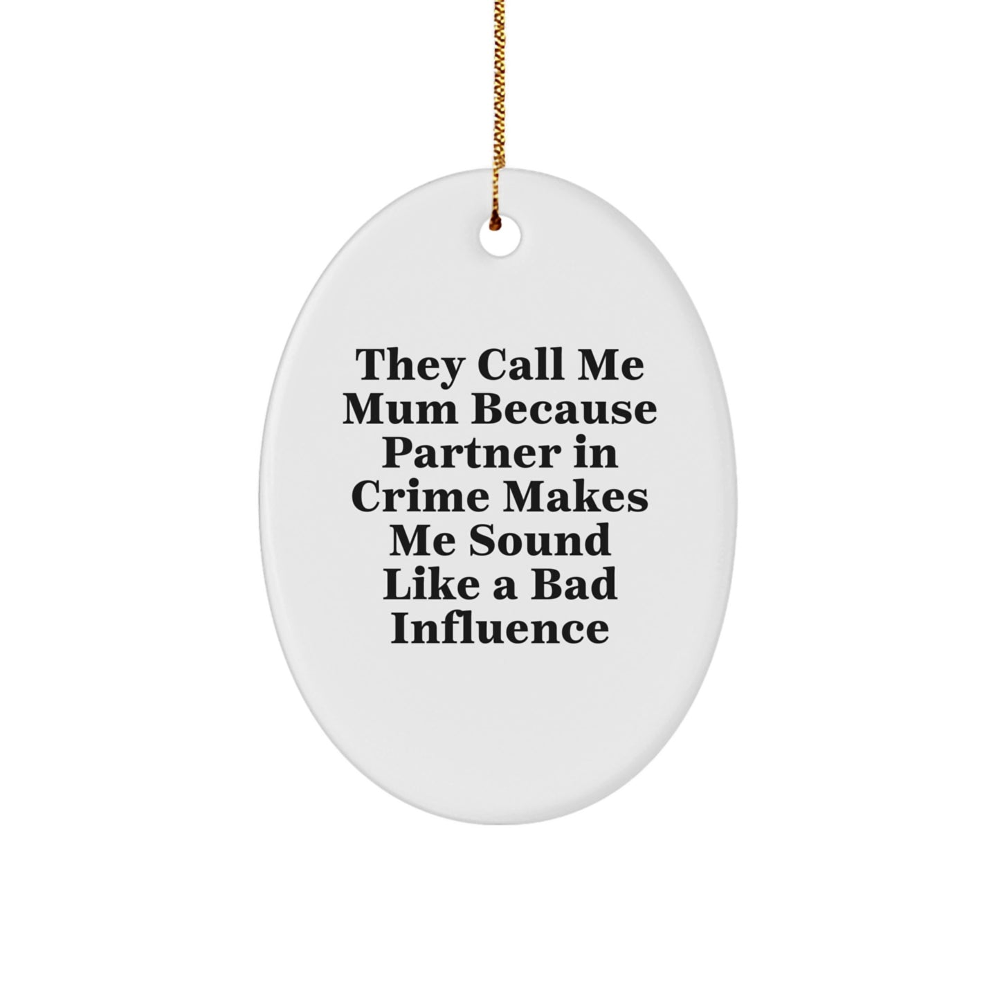 Gifts from Mum: Humorous Oval Ornament for Mum's Special Christmas, 'They Call Me Mum Because Partner In Crime Makes Me Sound Like A Bad Influence' - Image 1