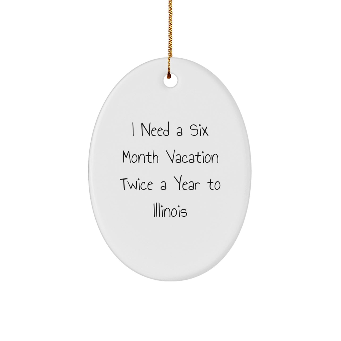 Illinois Oval Ornament Gifts from Friends for Illinois Lovers with Funny Quote 'I Need A Six Month Vacation Twice A Year To Illinois' - Unique Christmas Unique Gifts for Illinois Residents - Image 1