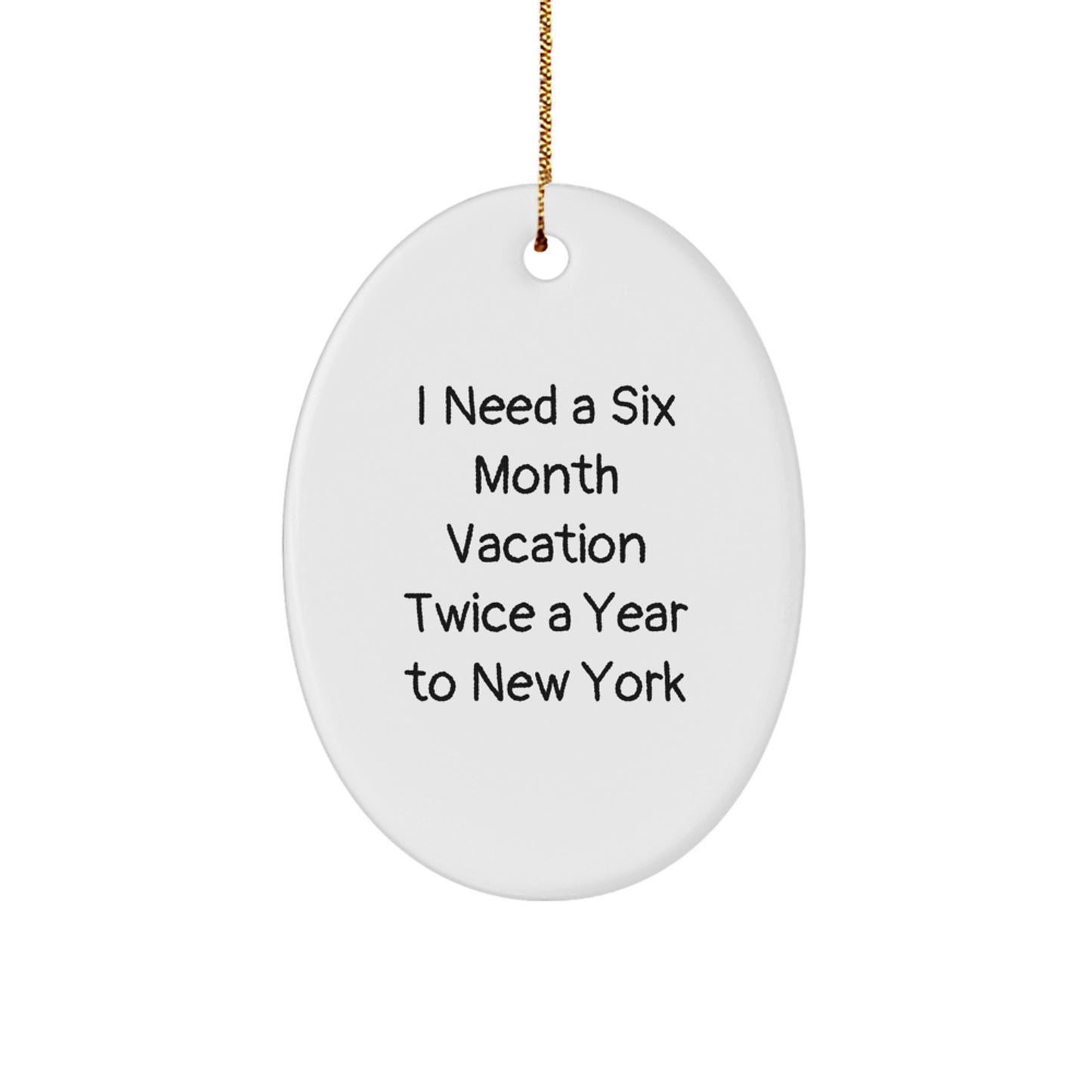 New York Oval Ornament, I Need A Six Month Vacation Twice A Year To New York, Funny Gift for Friends, Christmas Unique Gifts from Men - Image 1