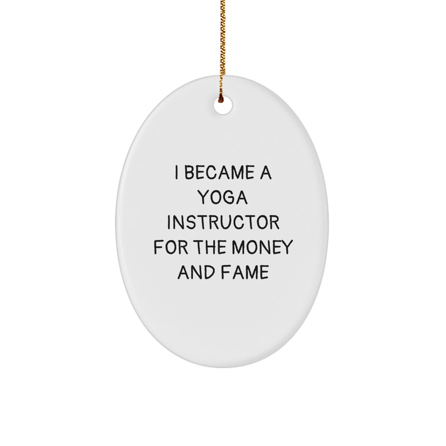 Funny Yoga Instructor Gifts from Men to Friends for Christmas - 'I Became A Yoga Instructor For The Money And Fame' Oval Ornament, Unique Gifts for Yoga Instructors - Image 1