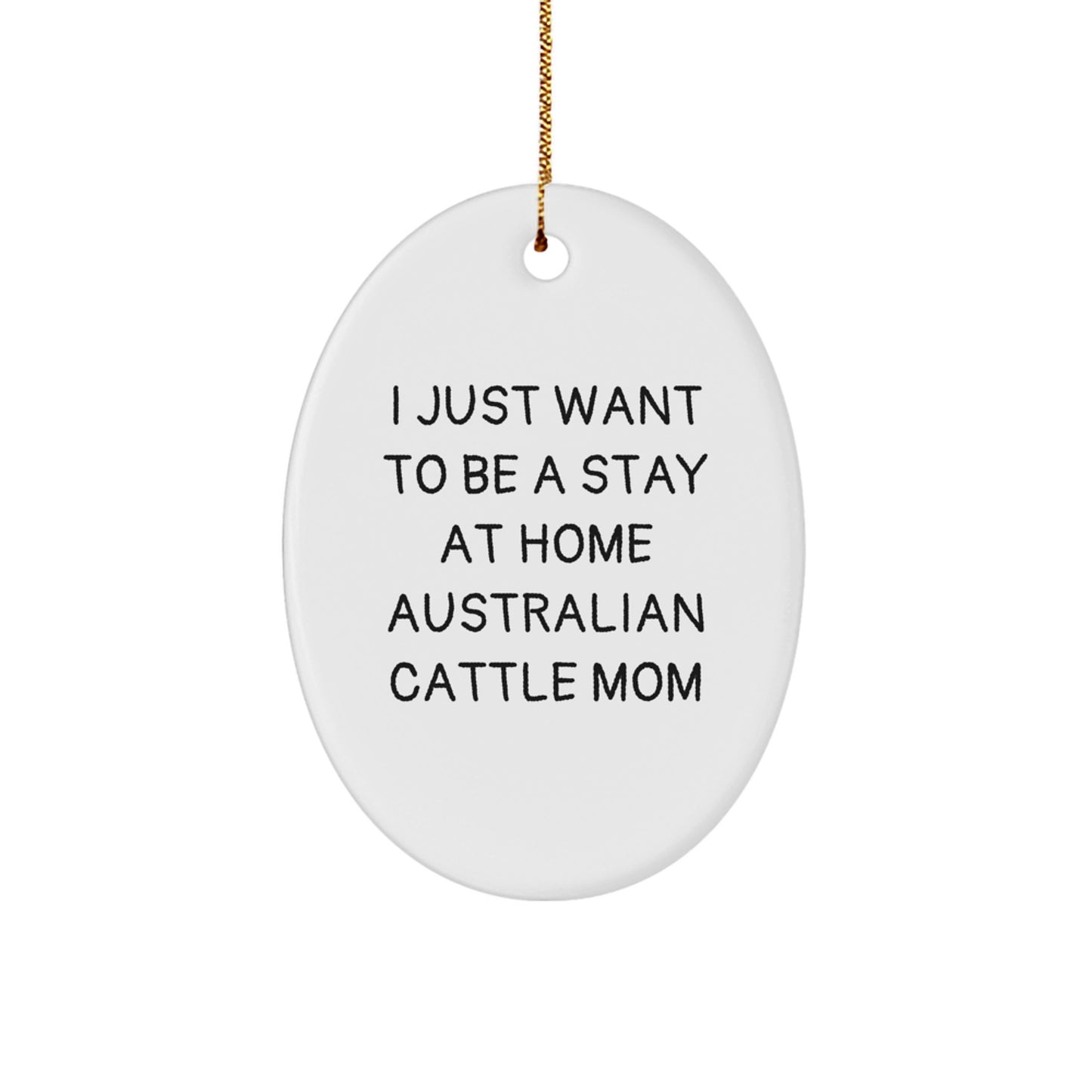 Australian Cattle Dog Oval Ornament Gifts for Her from Friends at Christmas - 'I Just Want To Be A Stay At Home Australian Cattle Mom' - Image 1