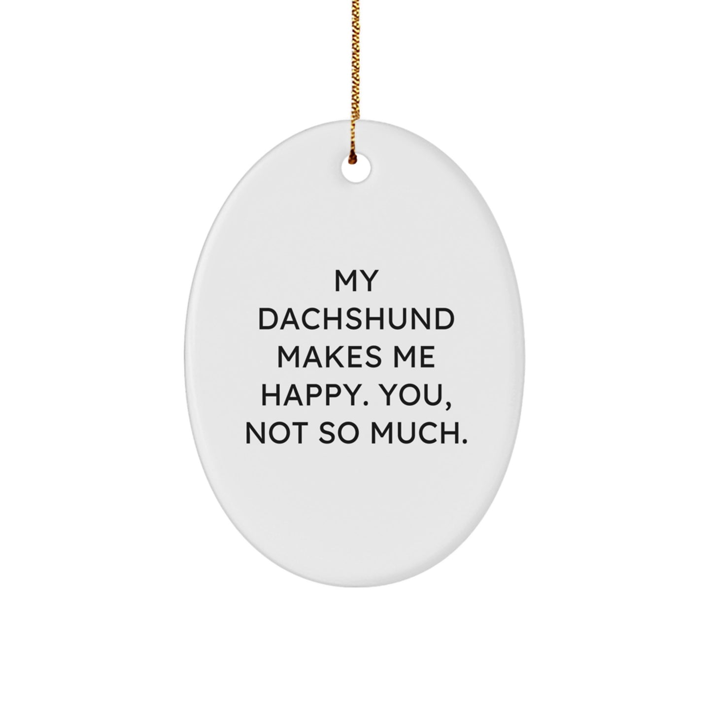 Dachshund Dog Lover's Funny Oval Ornament, Gifts from Family to Friends, 'My Dachshund Makes Me Happy. You, Not So Much.' - Image 1