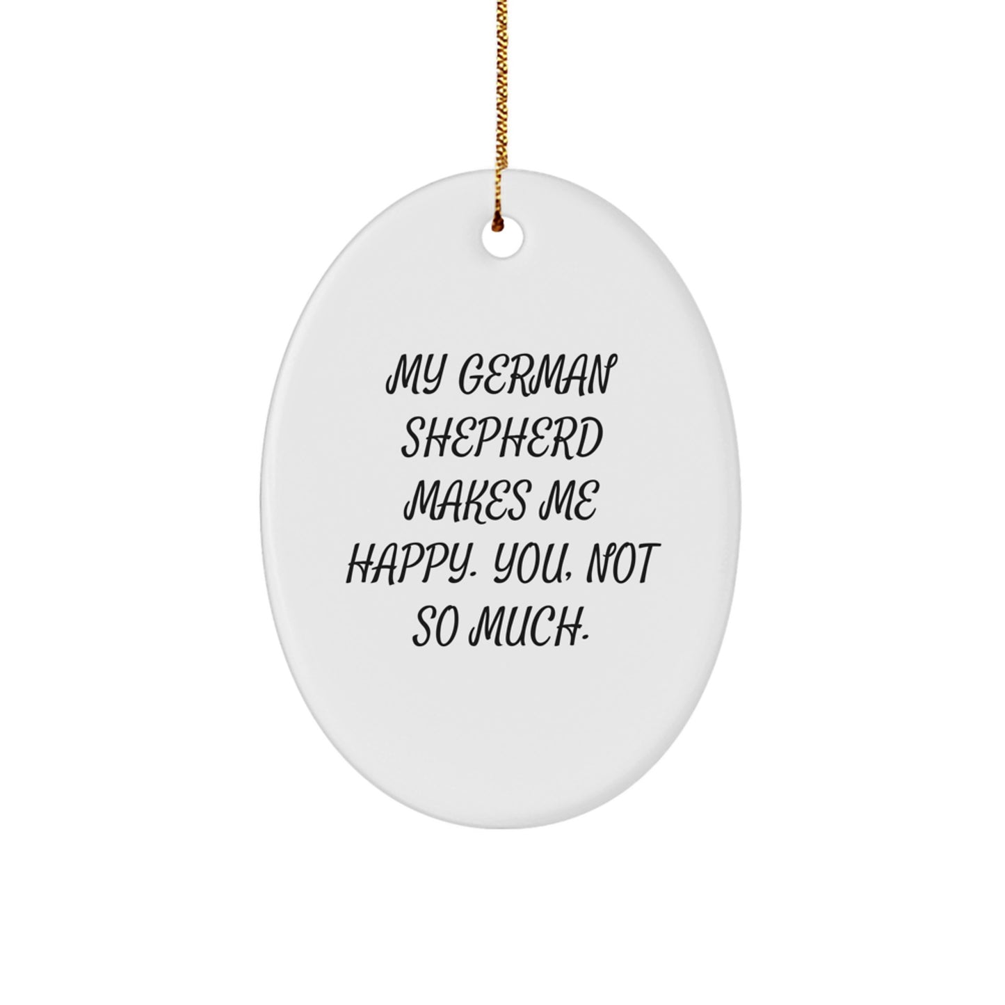 German Shepherd Dog Lover's Funny Christmas Unique Gift, Oval Ornament, 'My German Shepherd Makes Me Happy. You, Not So Much.' Quote, Gifts from Family for Friends, Christmas Unique Decorations - Image 1