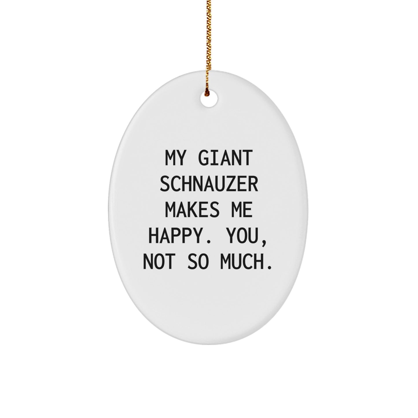 Giant Schnauzer Dog Lover's Funny Oval Ornament, Gifts from Friends for Men, Women, Family, 'My Giant Schnauzer Makes Me Happy. You, Not So Much.' - Image 1
