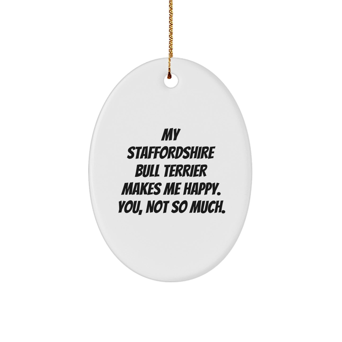 Funny Staffordshire Bull Terrier Dog Gifts, Staffordshire Bull Terrier Dog Lover Gifts from Friends, 'My Staffordshire Bull Terrier Makes Me Happy. You, Not So Much.' Oval Ornament for Christmas - Image 1