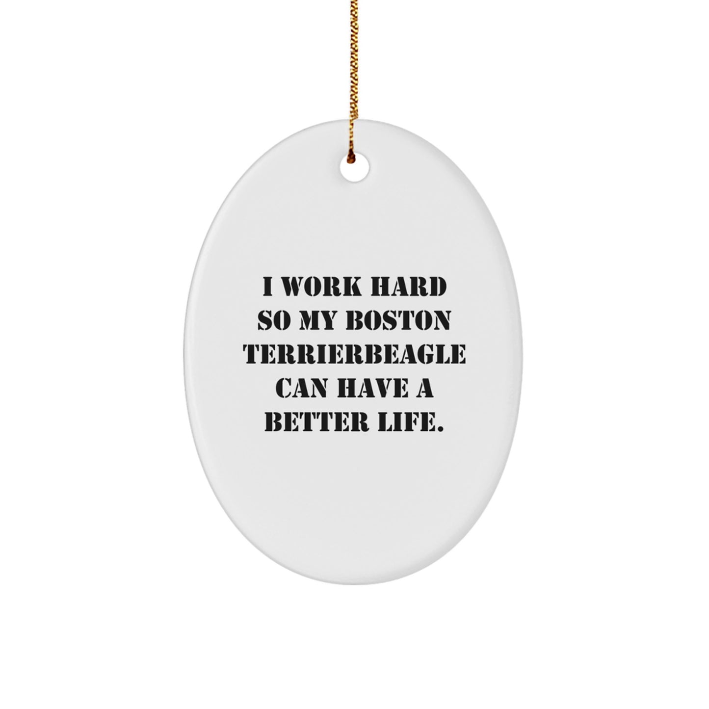 Boston Terrier Dog Lover Gifts from Friends for Christmas - Oval Ornament with 'I Work Hard So My Boston Terrierbeagle Can Have A Better Life.' Quote - Image 1