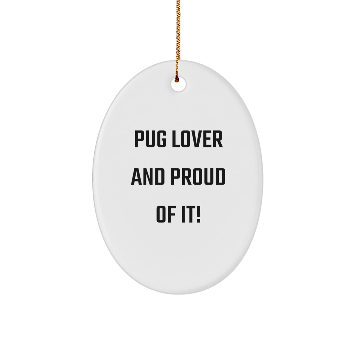 Pug Dog Lovers Unite! 'Pug Lover And Proud Of It!' Oval Ornament Gifts from Friends and Family for Pug Dog Enthusiasts - Image 1