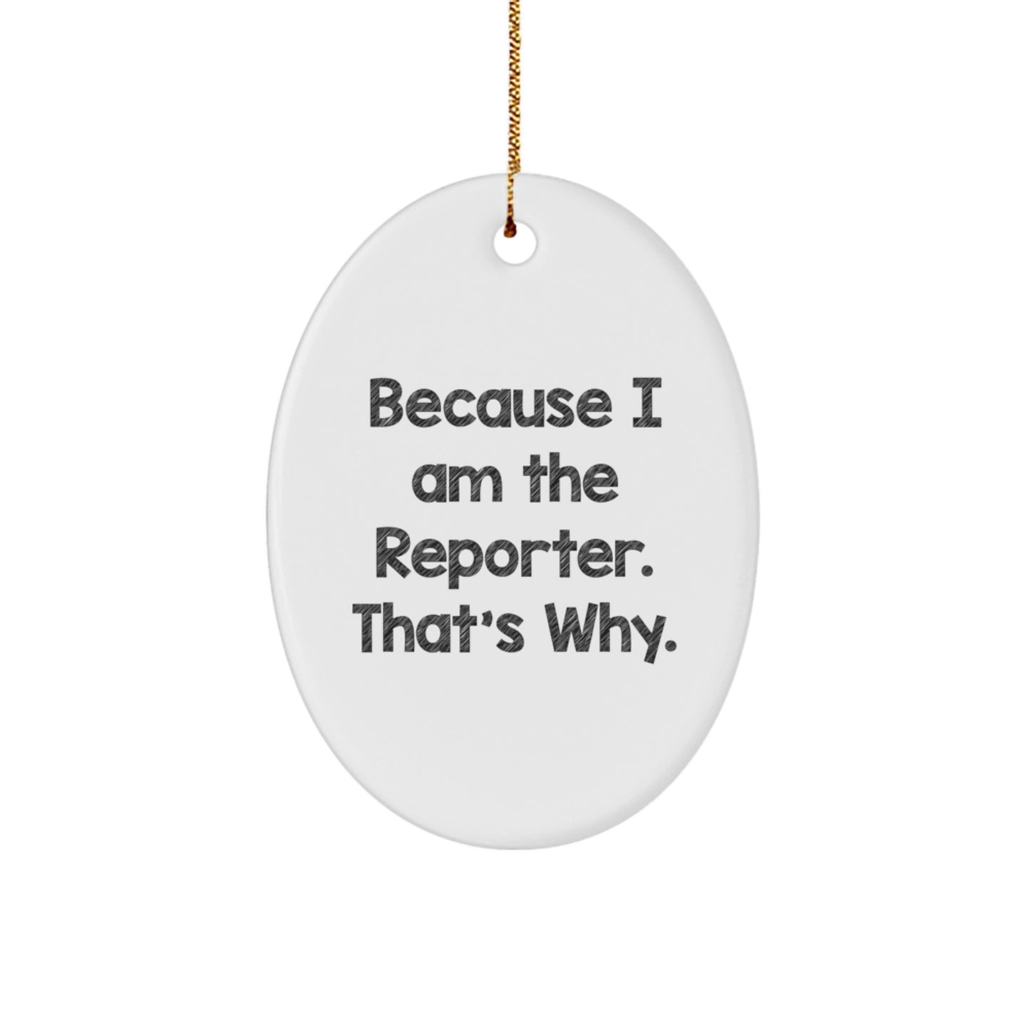 Funny Reporter Gifts from Friends to Men - Because I Am The Reporter. That's Why. Oval Ornament - Image 1