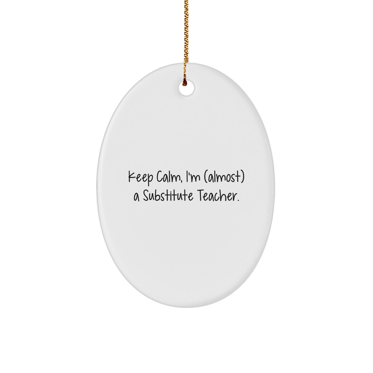Funny Substitute Teacher Gifts from Friends for Christmas Oval Ornament, Keep Calm I'm almost a Substitute Teacher, White Oval Shaped MDF - Image 1