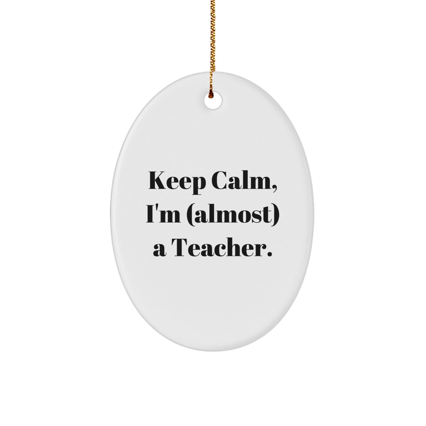 Funny Teacher Gifts from Friends, 'Keep Calm, I'm (almost) A Teacher.' Oval Ornament for Christmas, Gifts for Teachers - Image 1