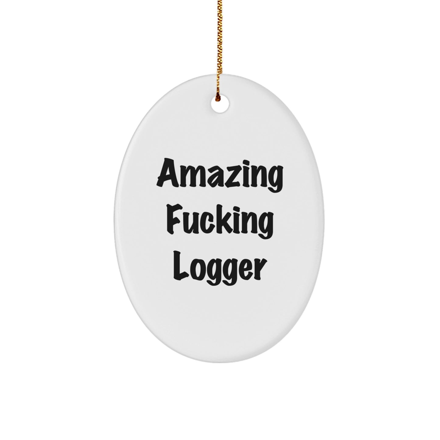 Funny Logger Gifts from Friends, Logger Oval Ornament with Amazing Quote for Men, Women, Family, and Coworkers, Unique Christmas Decorations - Image 1