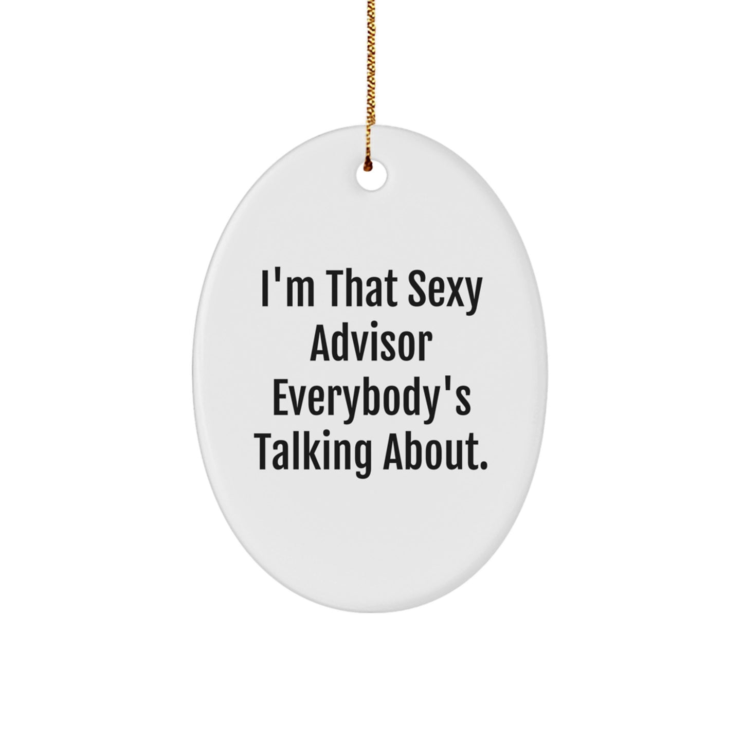 Sexy Advisor Gifts from Friends, Family or Coworkers - I'm That Sexy Advisor Everybody's Talking About. Oval Ornament for Christmas - Image 1
