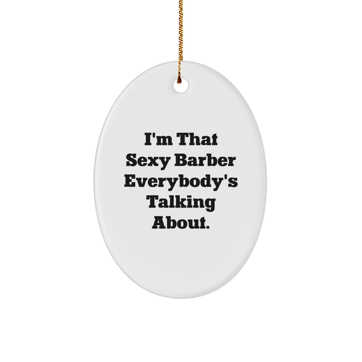 Sexy Barber Gifts from Friends for Christmas - Oval Ornament, 'I'm That Sexy Barber Everybody's Talking About.', White, 3.25" tall, Durable MDF, High-Gloss Finish, Christmas Unique Gifts - Image 1