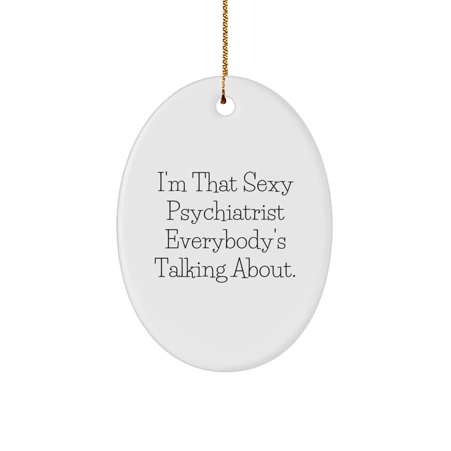 Sexy Psychiatrist Gifts, I'm That Sexy Psychiatrist Everybody's Talking About., Oval Ornament for Christmas - Gifts from Family, Friends, or Coworkers - Image 1