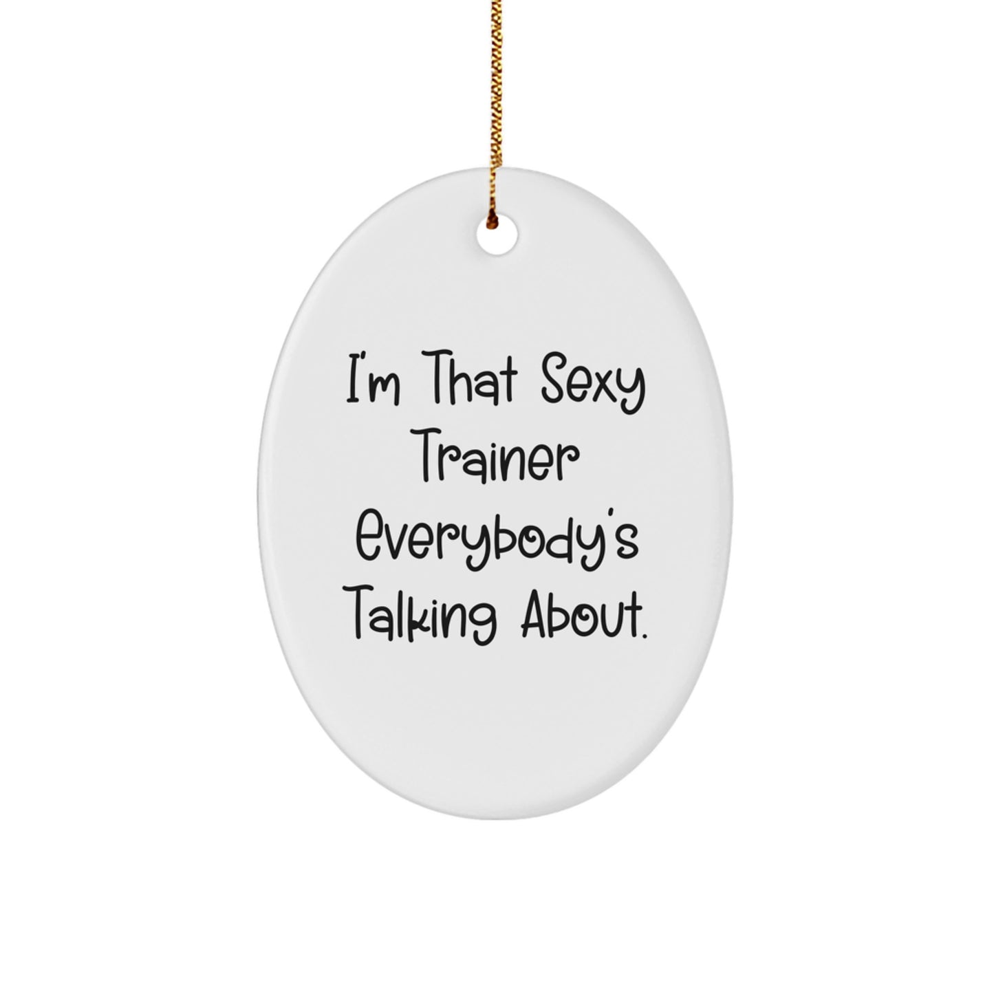 Sexy Trainer Gifts from Friends for Trainer, Oval Ornament with I'm That Sexy Trainer Everybody's Talking About., Unique Christmas Unique Gifts for Trainers - Image 1