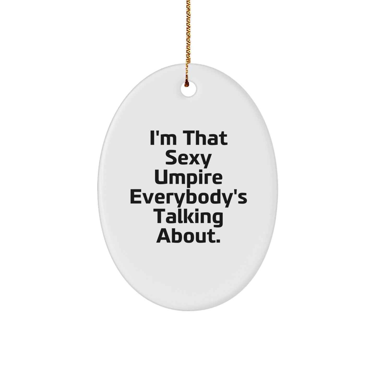 Umpire Gifts from Friends - I'm That Sexy Umpire Everybody's Talking About. Oval Ornament for Men or Women - Unique Christmas Memorable Present - Image 1