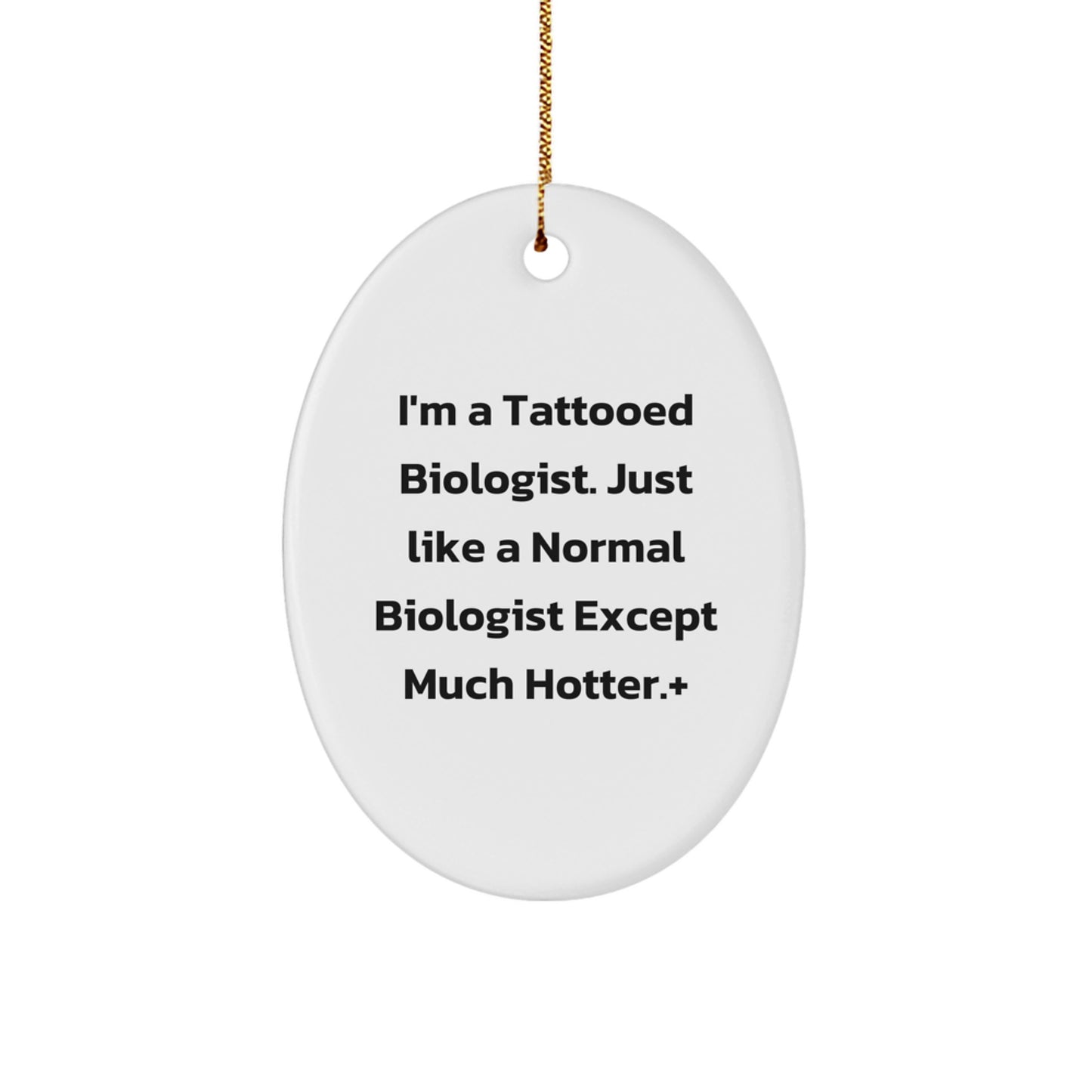 Funny Biologist Gifts: I'm A Tattooed Biologist. Just Like A Normal Biologist Except Much Hotter.+, Oval Ornament for Christmas, Gifts from Men to Biologist Friends and Family - Image 1