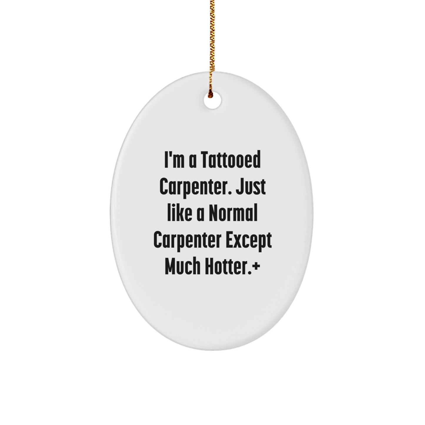 Funny Carpenter Gifts: 'I'm A Tattooed Carpenter...' Oval Ornament for Him, Best Christmas Unique Gift Idea from Friends, Family, Coworkers, or Men - Image 1