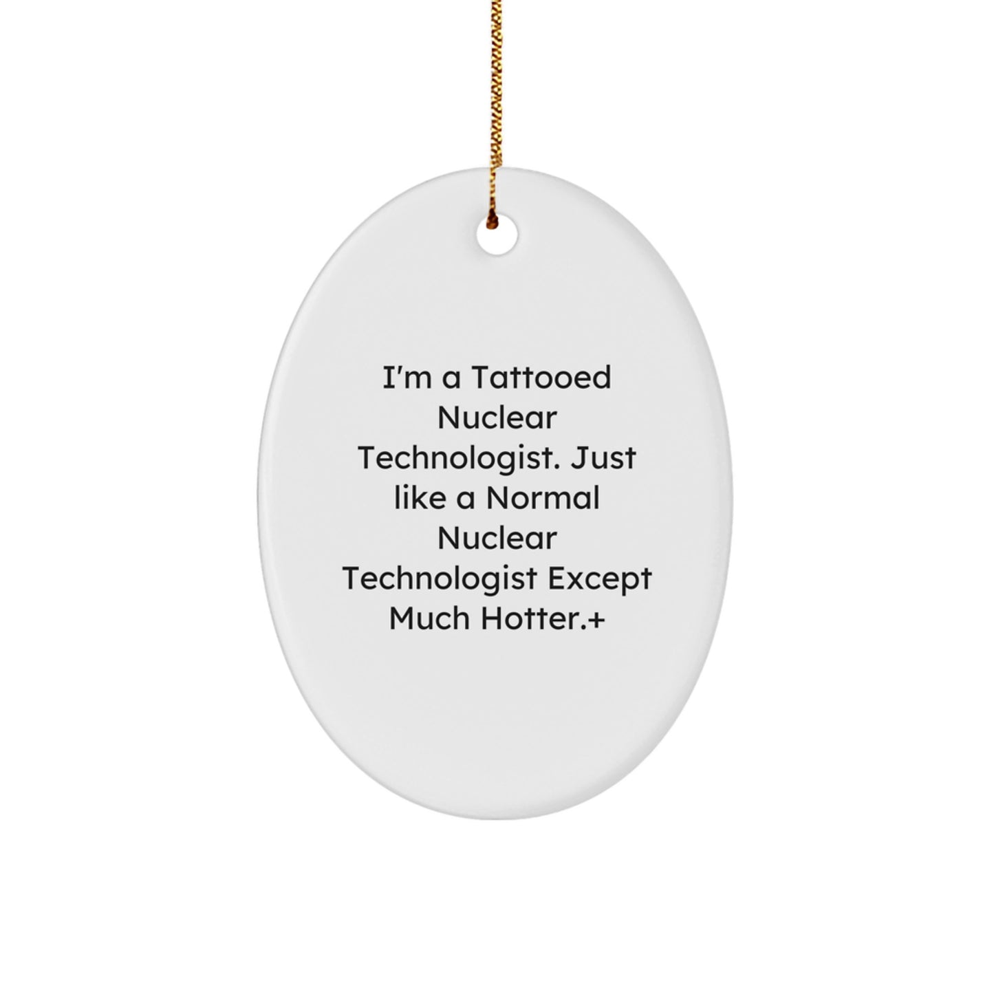 Nuclear Technologist Funny Gifts from Friends, Oval Ornament with I'm A Tattooed Quote, Perfect Unique Christmas Unique Gifts for Men, Coworkers, and Family - Image 1