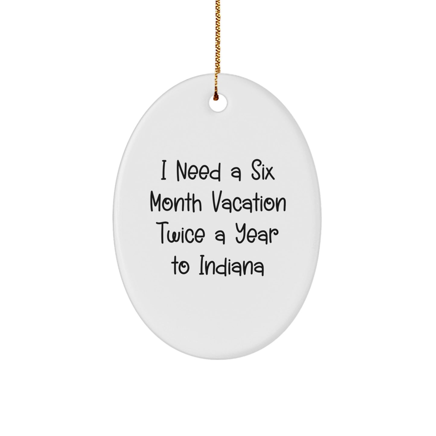 Funny Indiana Oval Ornament Gifts from Friends to Family - 'I Need A Six Month Vacation Twice A Year To Indiana' - Christmas Unique Gifts - Image 1