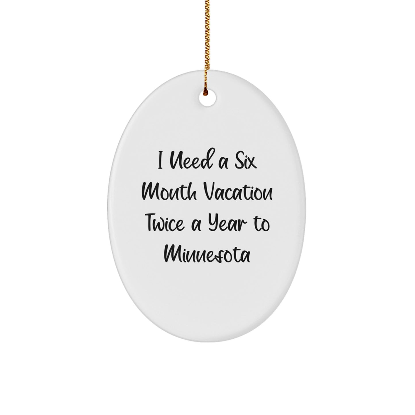 Funny Minnesota Gifts - Oval Ornament 'I Need A Six Month Vacation Twice A Year' for Friends Family Coworkers - Image 1