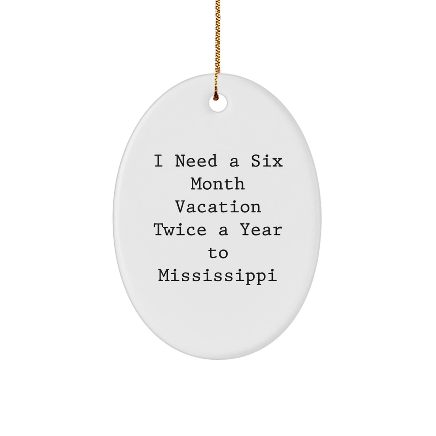 Mississippi Gifts, Oval Ornament, Funny Quote, 'I Need A Six Month Vacation Twice A Year To Mississippi' Gifts from Friends for Mississippi Enthusiasts, Christmas Unique Gifts - Image 1