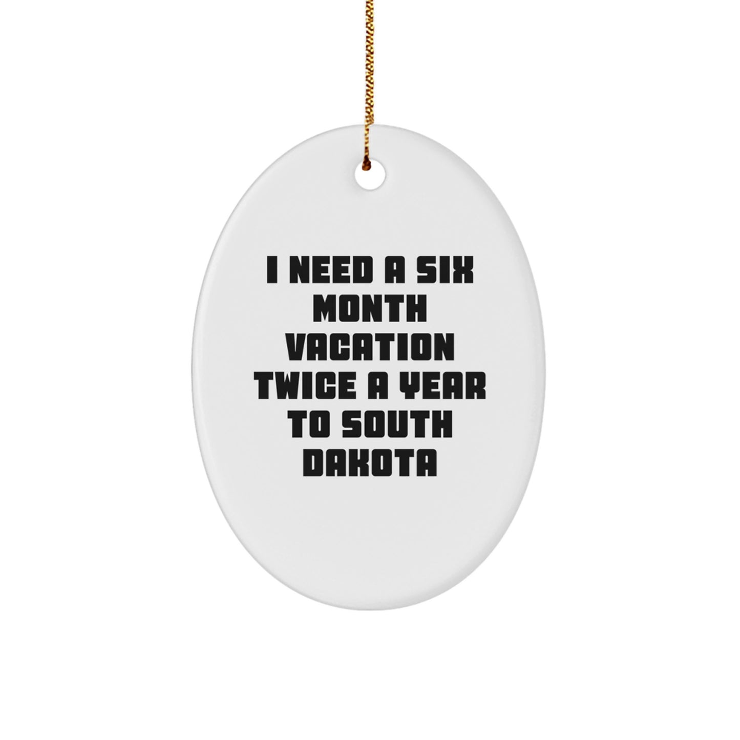 South Dakota Lovers' Funny Oval Ornament Gifts from Friends to Family, I Need a Six Month Vacation Twice a Year to South Dakota Christmas Unique Gifts - Image 1