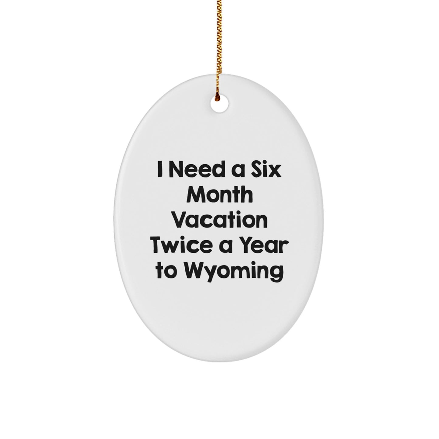 Gifts from Wyoming Lovers - I Need A Six Month Vacation Twice A Year To Wyoming Oval Ornament, Christmas Unique Gifts for Friends, Family, Coworkers - Image 1