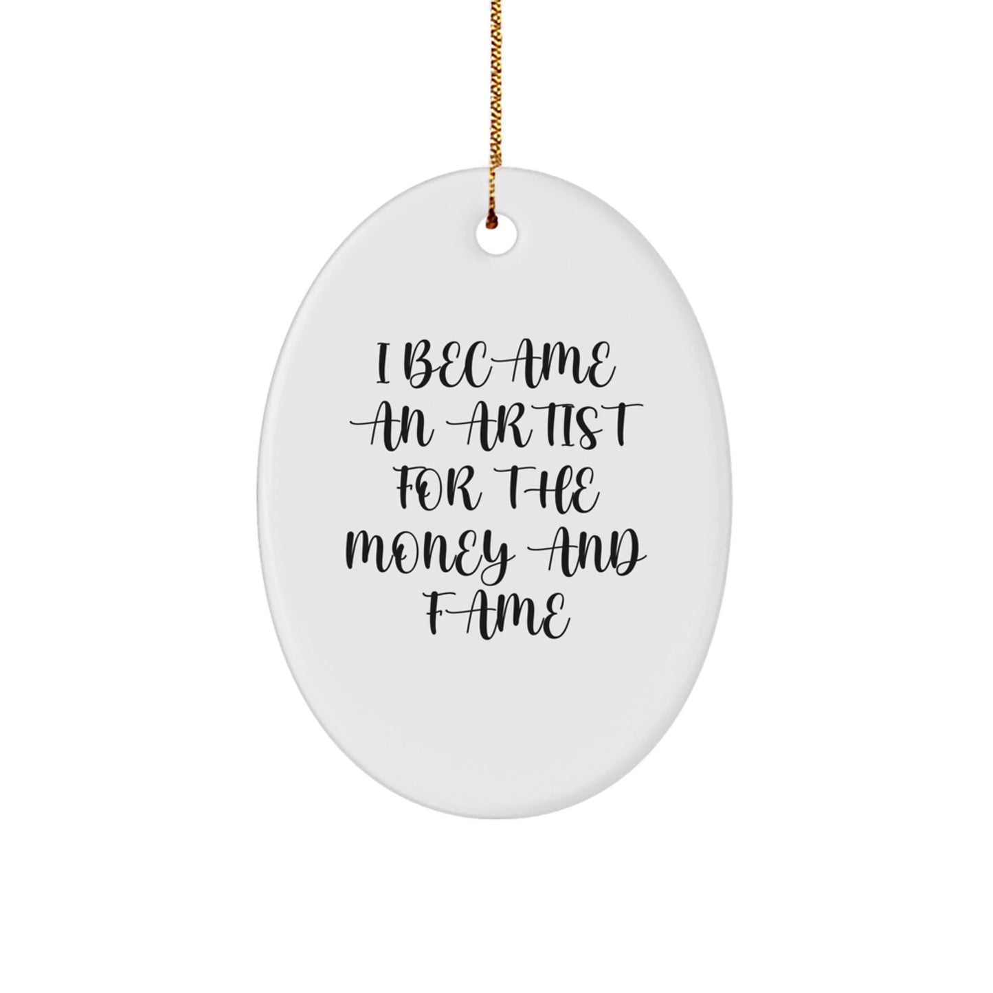 Funny Artist Gifts: Oval Ornament I Became An Artist For The Money And Fame Quote, Gifts for Artists from Friends, Coworkers, or Family, Christmas Unique Presents - Image 1