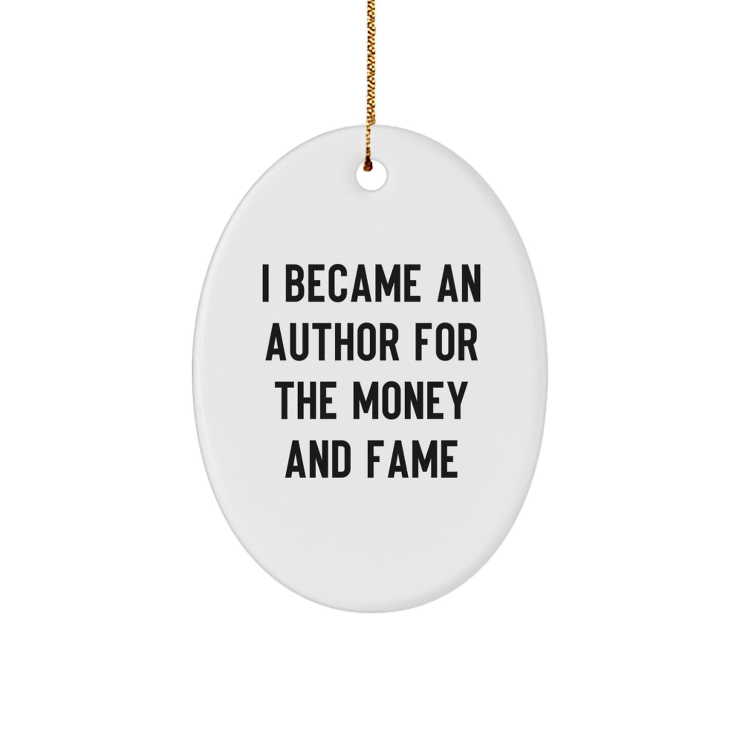 Author Gifts for Men, Women, and Friends - Oval Ornament with Funny Quote 'I Became An Author For The Money And Fame' - Christmas Unique Gifts from Family - Image 1