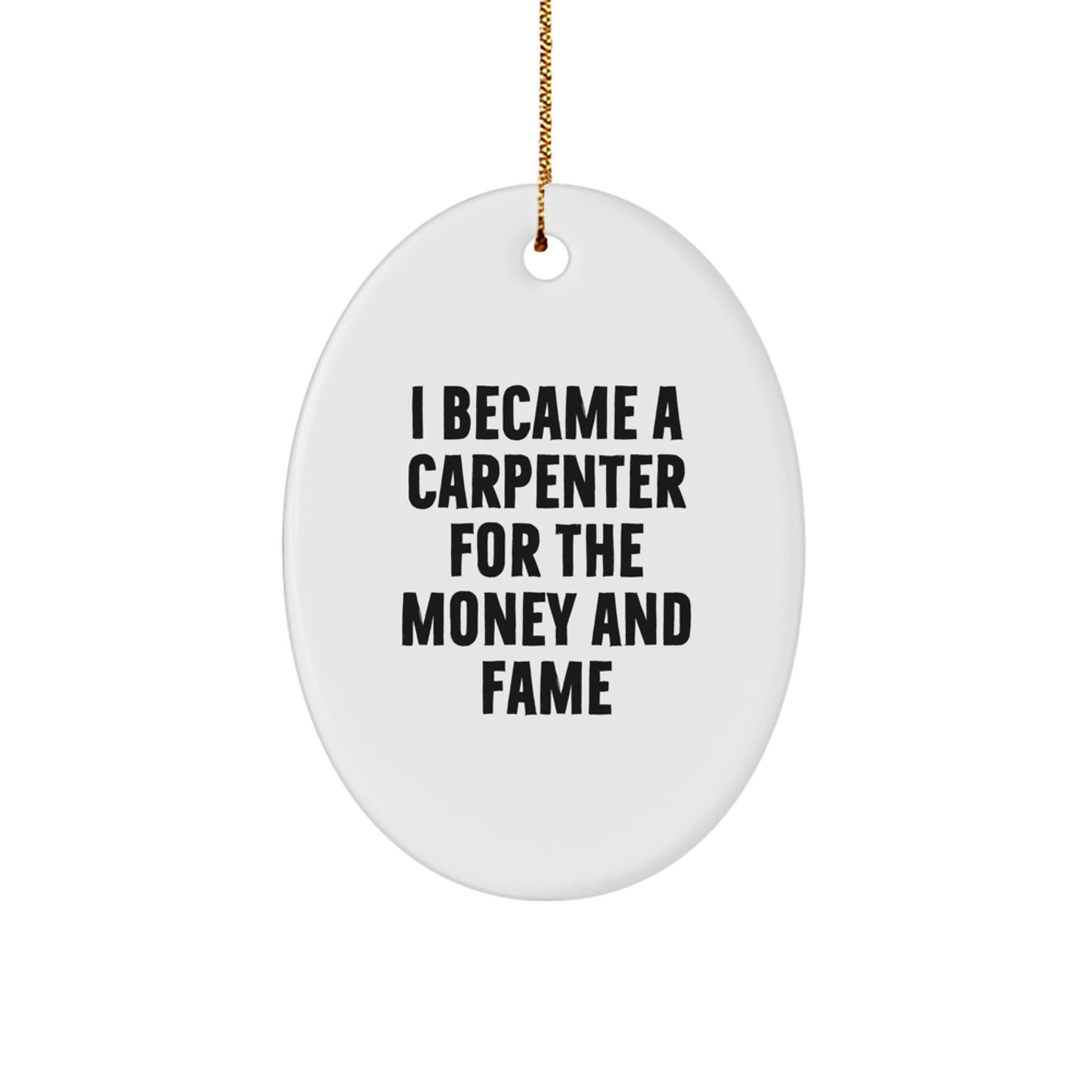 Carpenter Gifts for Men - Oval Ornament Funny Quote 'I Became A Carpenter For The Money And Fame' Gifts from Men to Friends - Image 1