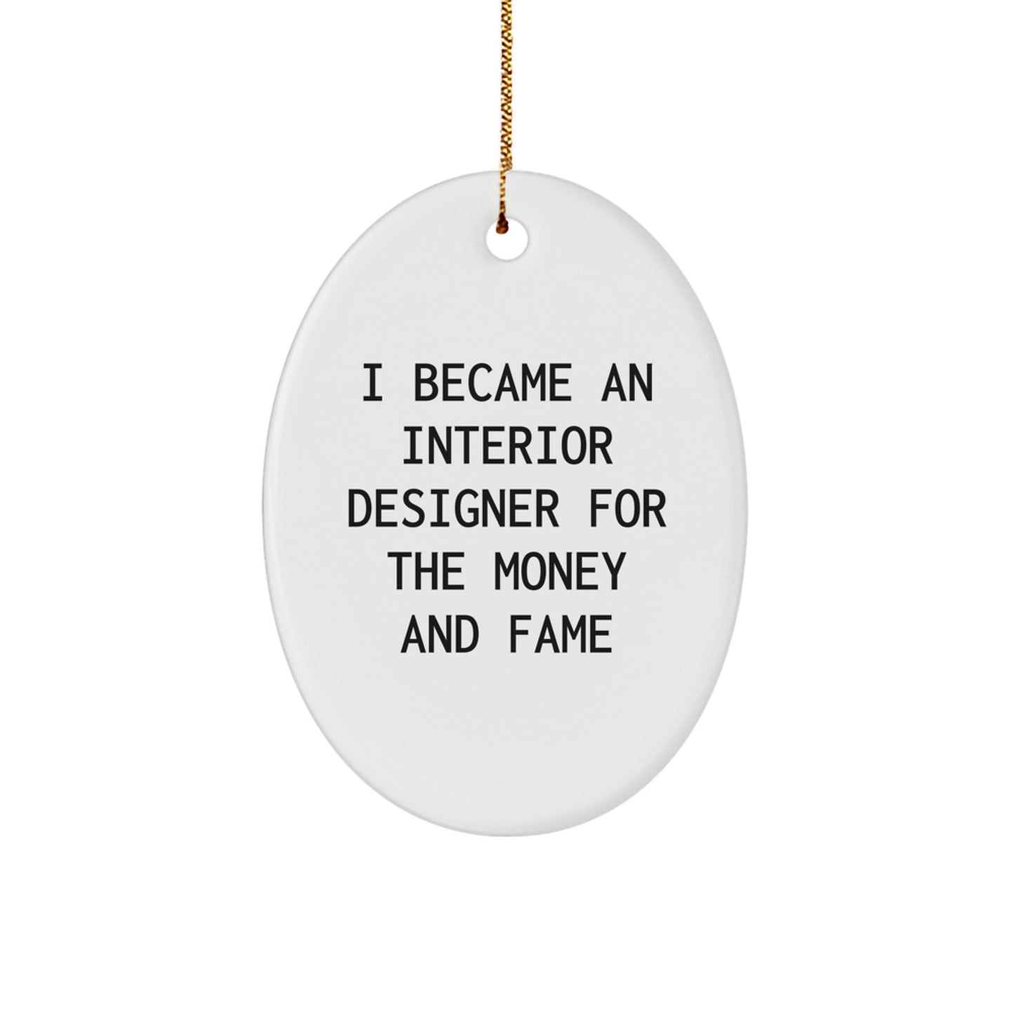 Funny Interior Designer Gifts for Her - I Became An Interior Designer For The Money And Fame Oval Ornament, Christmas Unique Gifts from Friends - Image 1