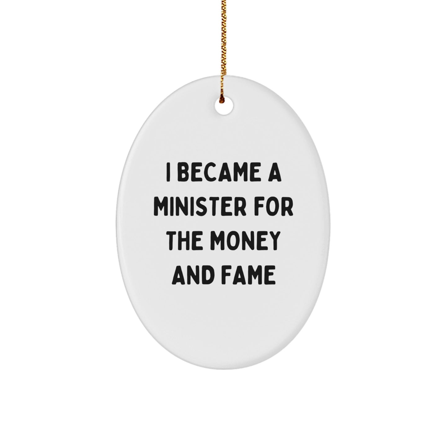 Gifts from Friends for Minister Oval Ornament, I Became A Minister For The Money And Fame Funny Quote, Christmas Unique Gifts for Minister - Image 1