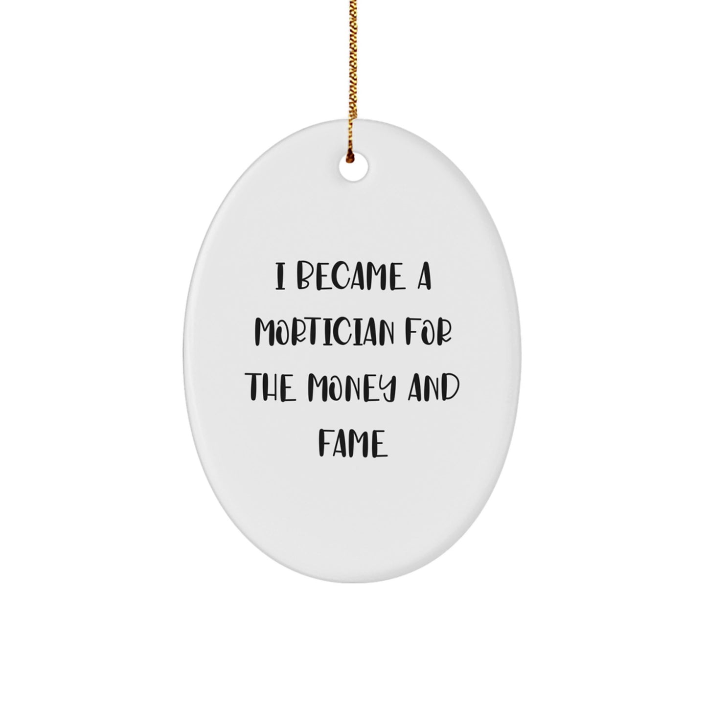 Mortician Oval Ornament, Funny Quote 'I Became A Mortician For The Money And Fame' Gifts from Family for Mortician Friends - Image 1